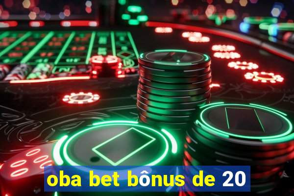 oba bet bônus de 20